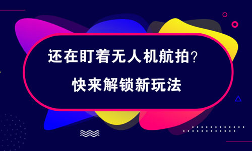 还在盯着无人机航拍？快来解锁新玩法