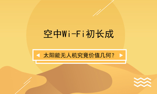 空中Wi-Fi初长成 太阳能无人机究竟价值几何？ 