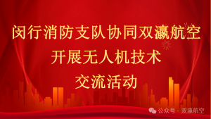 闵行区消防救援支队赴上海双瀛航空科技开展无人机技术交流活动