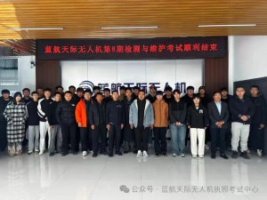 蓝航天际无人机第八期无人机检测与维护考试顺利结束